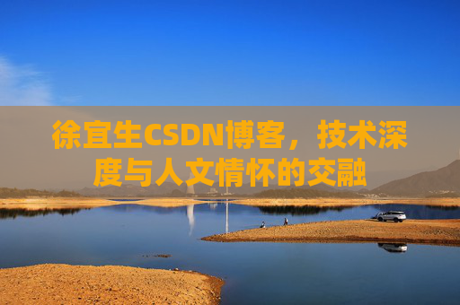 徐宜生CSDN博客,技术深度与人文情怀的交融